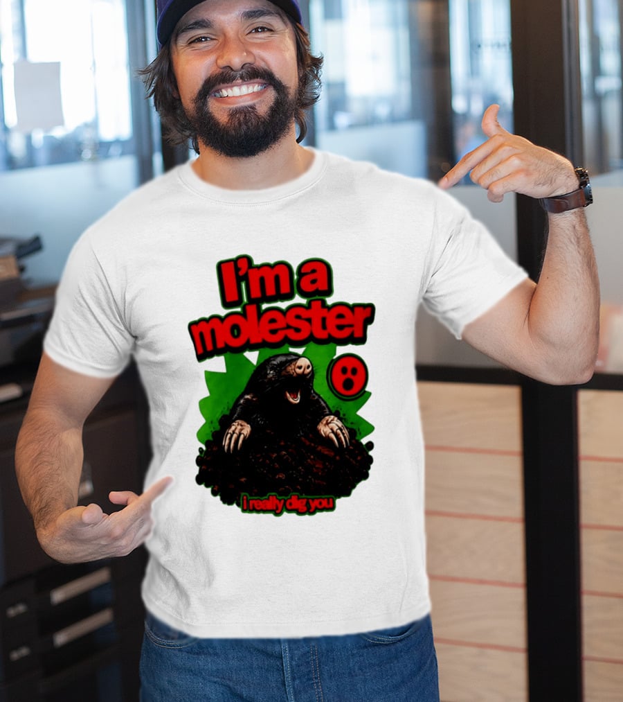 I'm A Molester I Really Dig You Mole T-Shirt