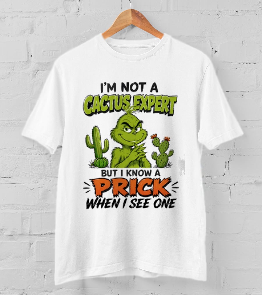 The Grinch I'm Not A Cactus Expert But I Know A Prick When I See One T-Shirt