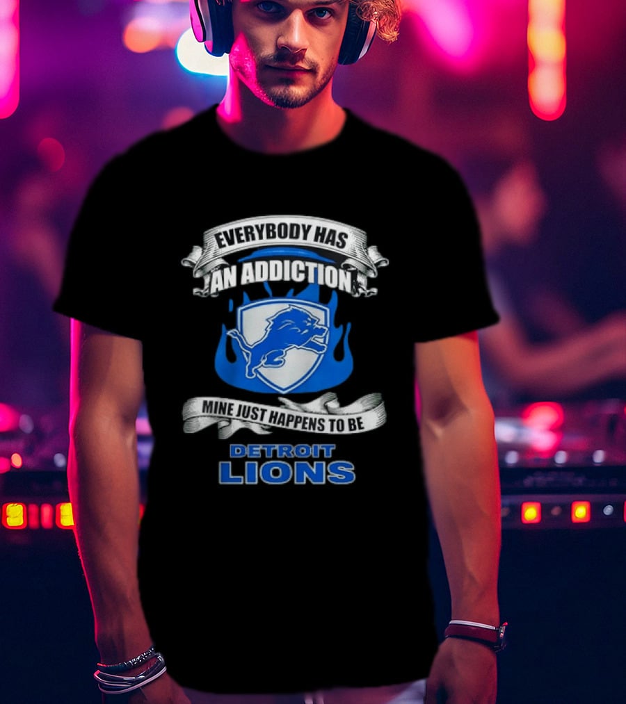 Everybody Has An Addiction Mine Just Happens To Be Detroit Lions T-Shirt