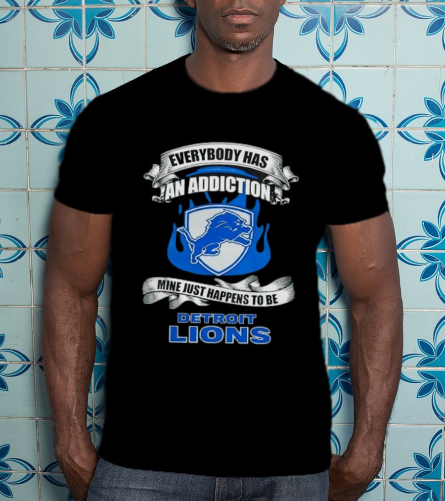 Everybody Has An Addiction Mine Just Happens To Be Detroit Lions T-Shirt