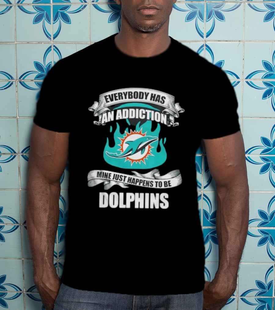 Everybody Has An Addiction Mine Just Happens To Be Dolphins T-Shirt