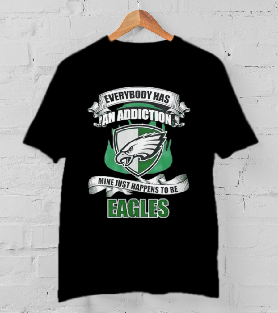 Everybody Has An Addiction Mine Just Happens To Be Philadelphia Eagles T-Shirt