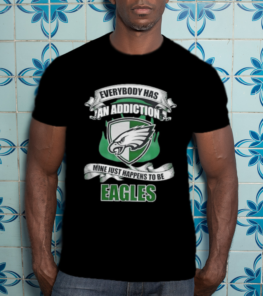 Everybody Has An Addiction Mine Just Happens To Be Philadelphia Eagles T-Shirt