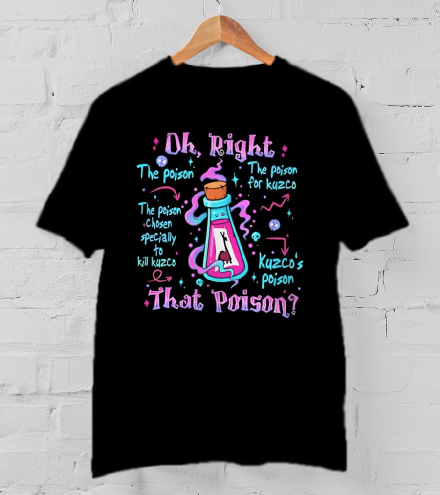 Oh Right Kuzco's Poison The Poison Chosen Specially To Kill Kuzco T-Shirt