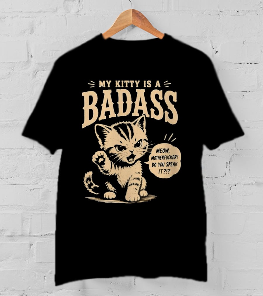 My Kitty Is A Badass Meow Motherfucker Do You Speak It Bold Cat Attitude T-Shirt