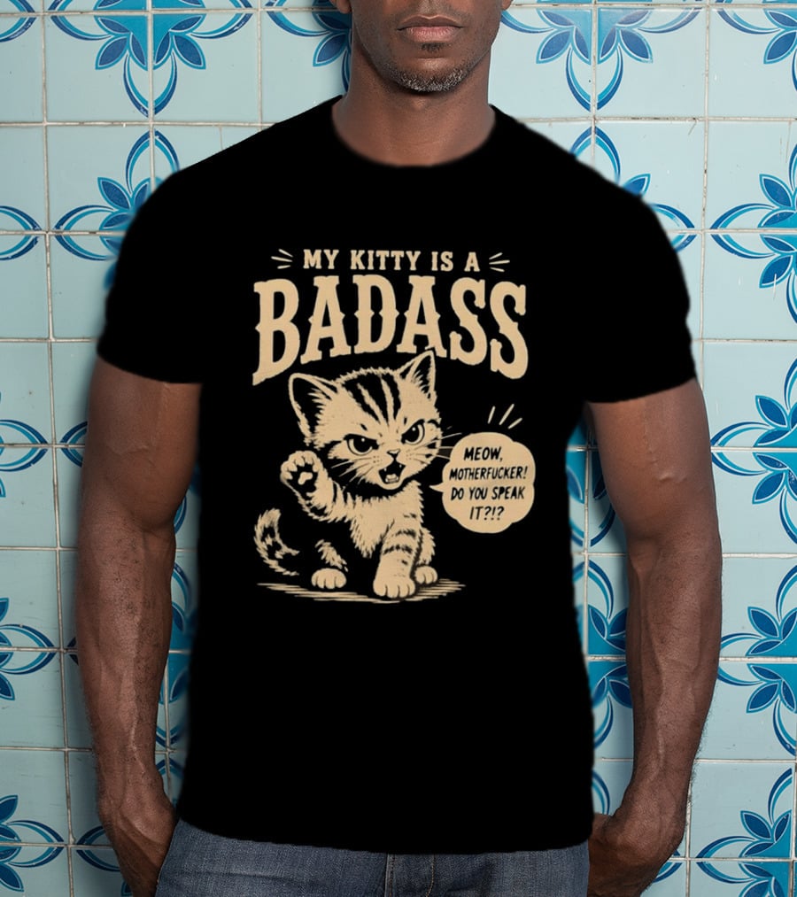 My Kitty Is A Badass Meow Motherfucker Do You Speak It Bold Cat Attitude T-Shirt