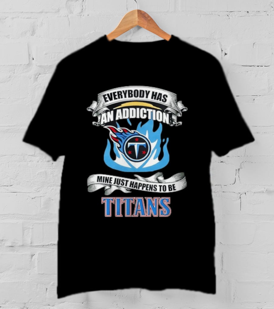 Everybody Has An Addiction Mine Just Happens To Be Tennessee Titans T-Shirt
