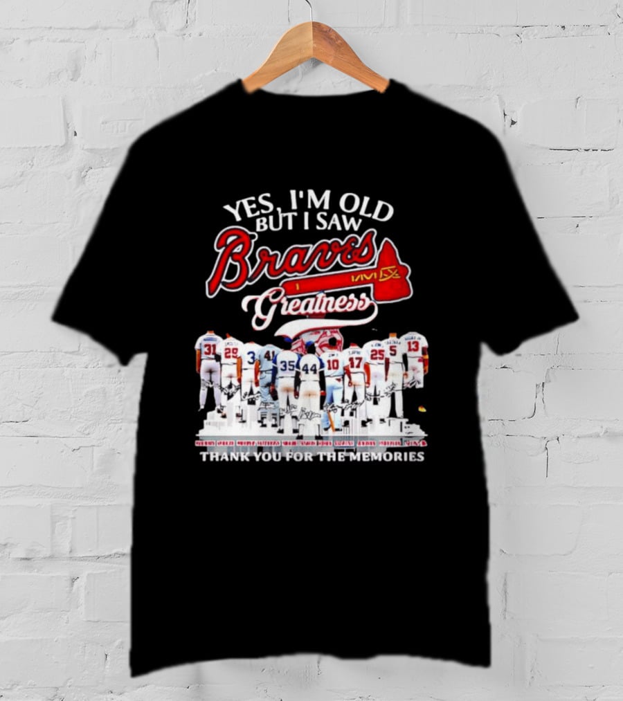 Yes I'm Old But I Saw Braves Greatness Thank You For The Memories T-Shirt