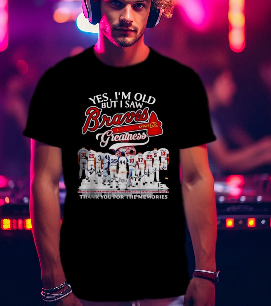 Yes I'm Old But I Saw Braves Greatness Thank You For The Memories T-Shirt