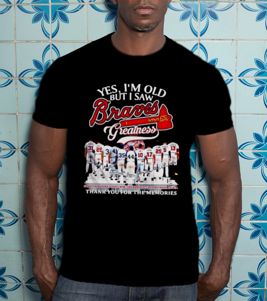 Yes I'm Old But I Saw Braves Greatness Thank You For The Memories T-Shirt