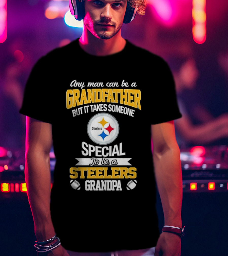 Any Man Can Be A Grandfather But It Takes Someone Special Steelers Grandpa T-Shirt