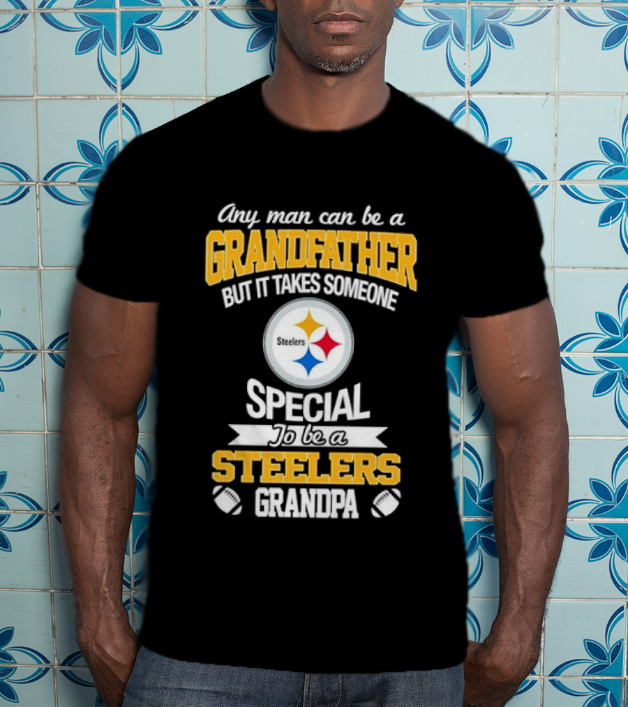 Any Man Can Be A Grandfather But It Takes Someone Special Steelers Grandpa T-Shirt