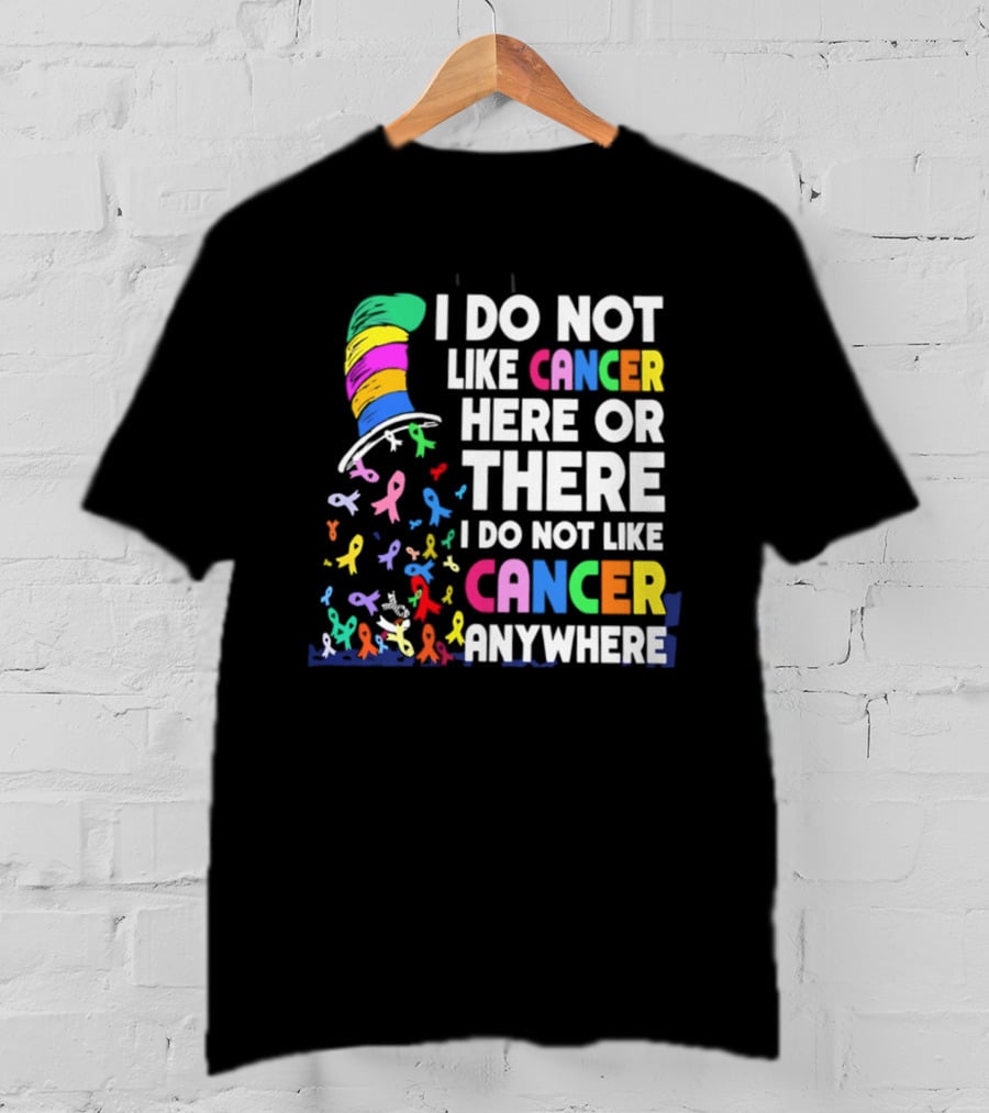 I Do Not Like Cancer Here Or There I Do Not Like Cancer Anywhere Ribbon Hat T-Shirt