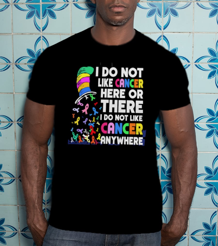 I Do Not Like Cancer Here Or There I Do Not Like Cancer Anywhere Ribbon Hat T-Shirt
