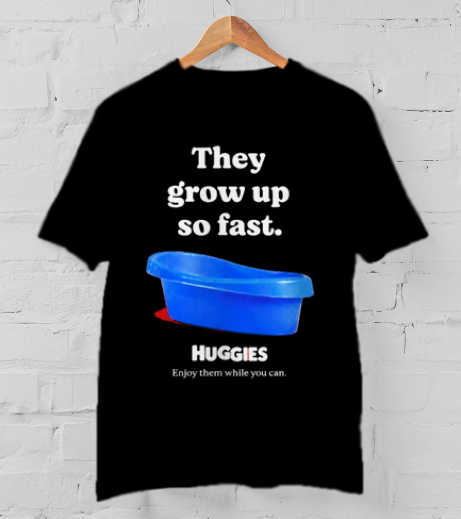 Huggies They Grow Up So Fast Enjoy Them While You Can Blue Tub T-Shirt