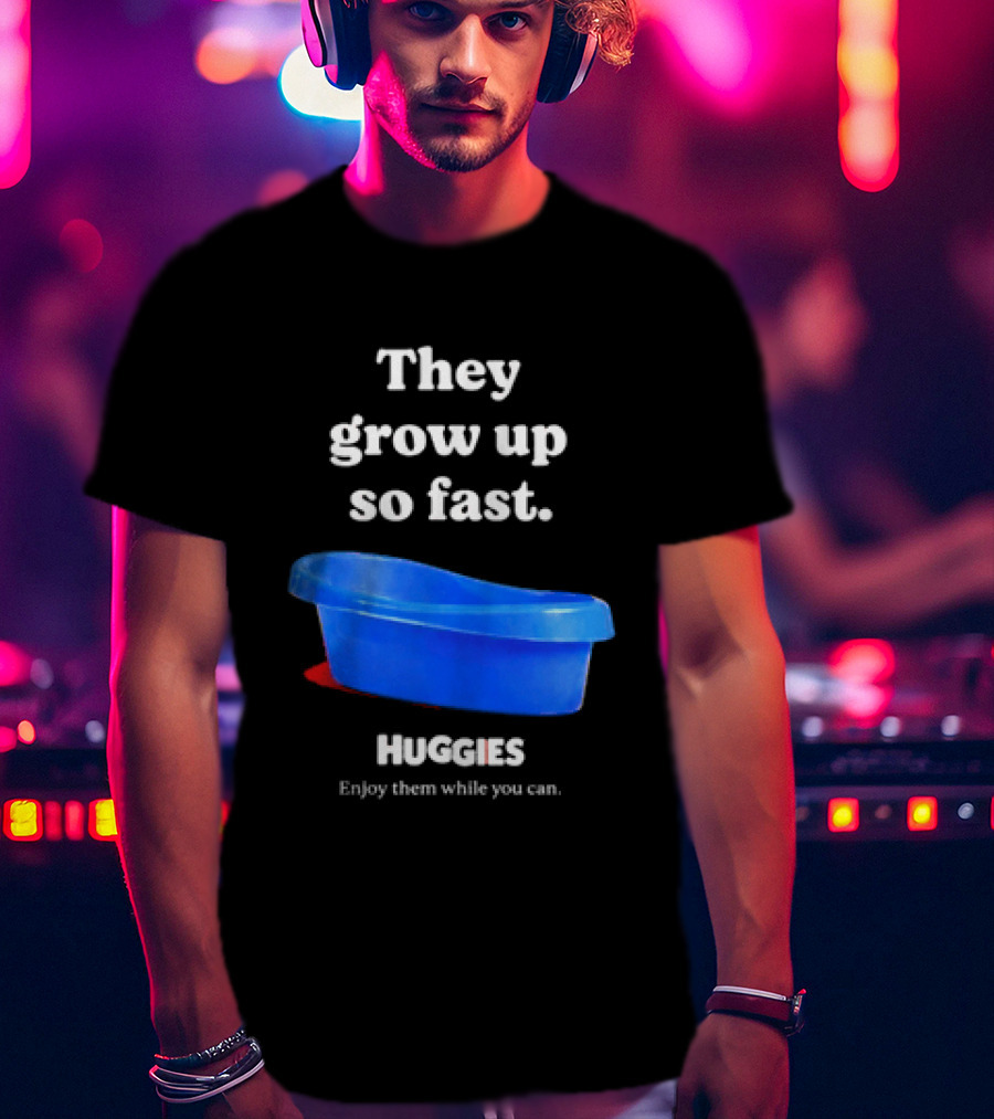 Huggies They Grow Up So Fast Enjoy Them While You Can Blue Tub T-Shirt