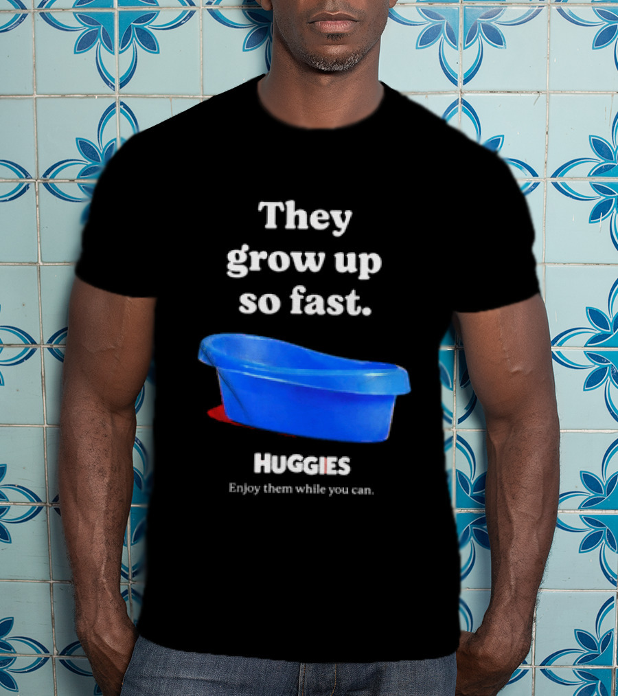 Huggies They Grow Up So Fast Enjoy Them While You Can Blue Tub T-Shirt