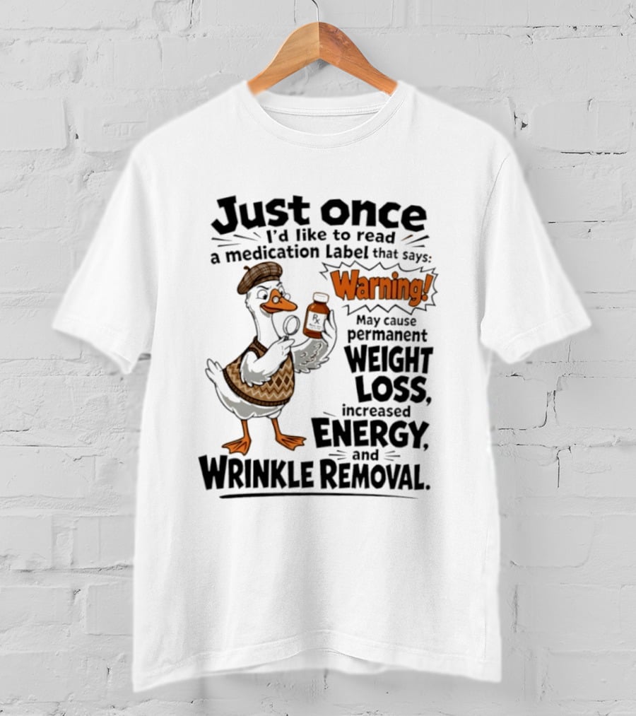 Just Once Duck Warning Medication May Cause Permanent Weight Loss Increased Energy Wrinkle Removal T-Shirt