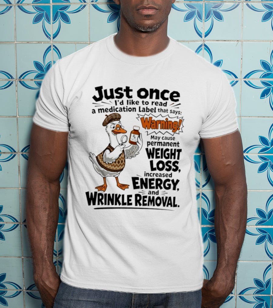 Just Once Duck Warning Medication May Cause Permanent Weight Loss Increased Energy Wrinkle Removal T-Shirt