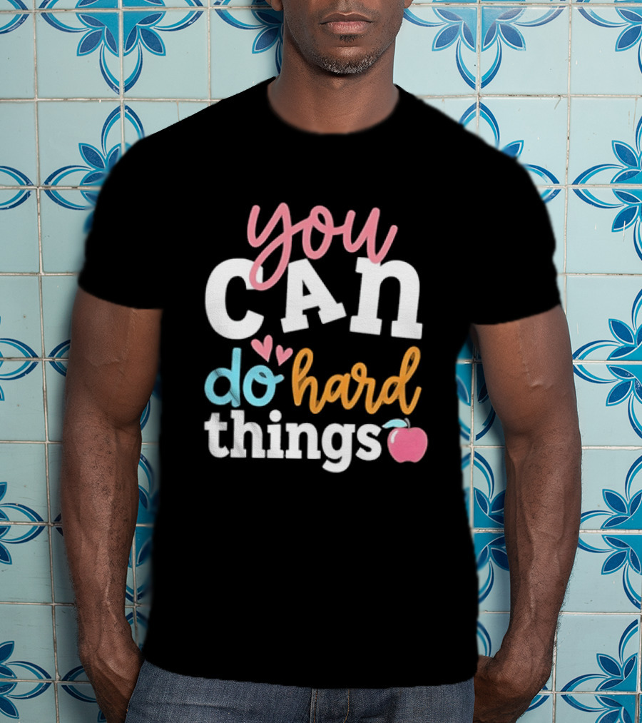 You Can Do Hard Things Teacher Motivational Message With Heart And Apple T-Shirt
