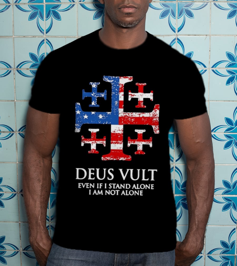 Jerusalem Cross Deus Vult Even If I Stand Alone I Am Not Alone Patriotic Stars And Stripes T-Shirt