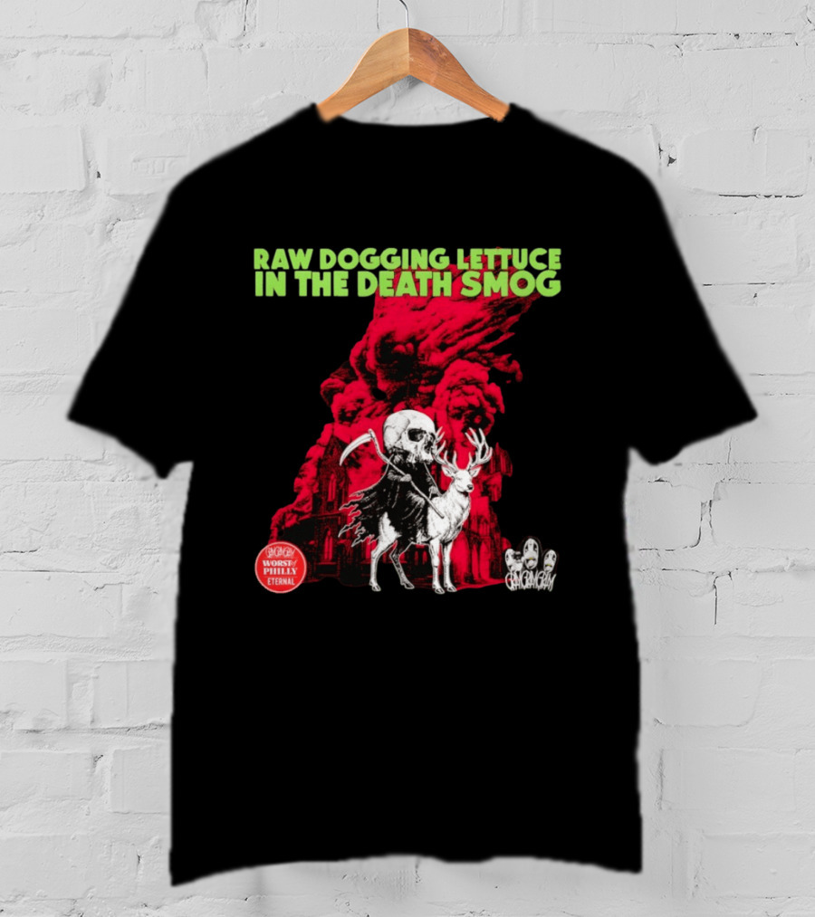 Raw Dogging Lettuce In The Death Smog Worst Philly Eternal Chicago T-Shirt