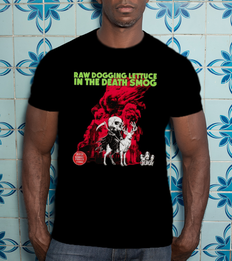 Raw Dogging Lettuce In The Death Smog Worst Philly Eternal Chicago T-Shirt