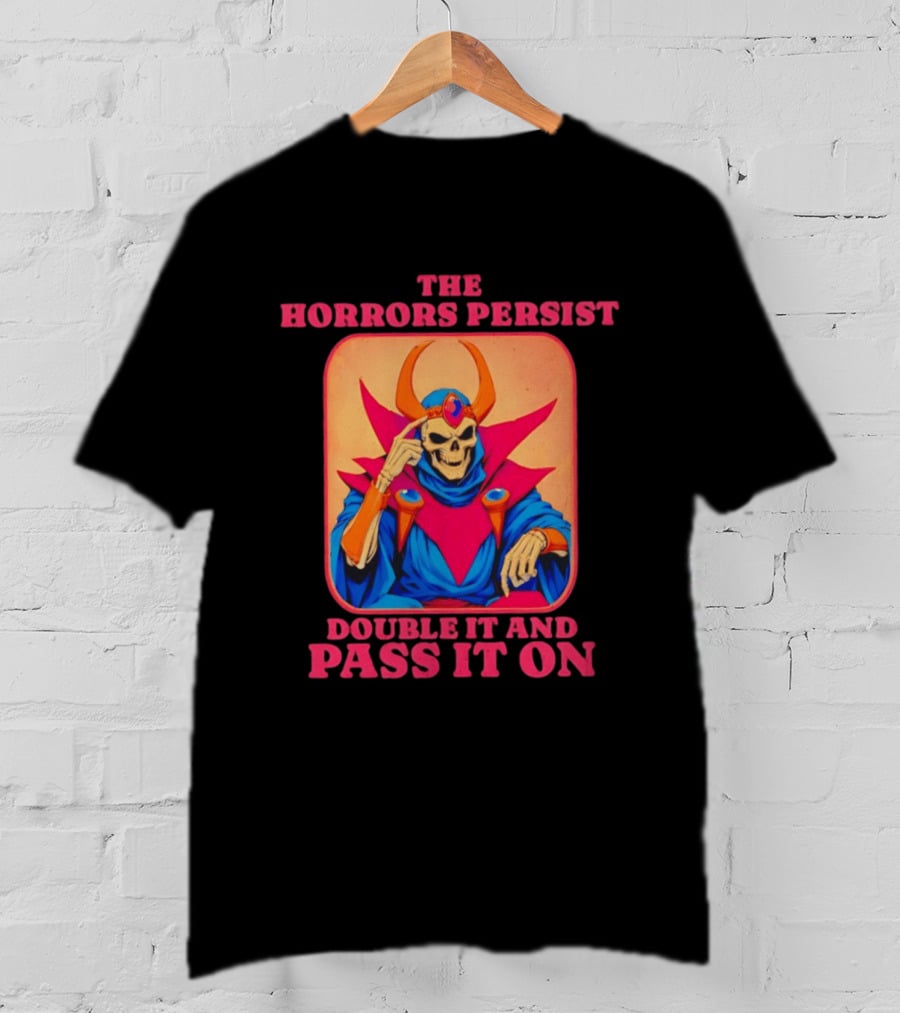 The Horrors Persist Skeleton Double It And Pass It On T-Shirt