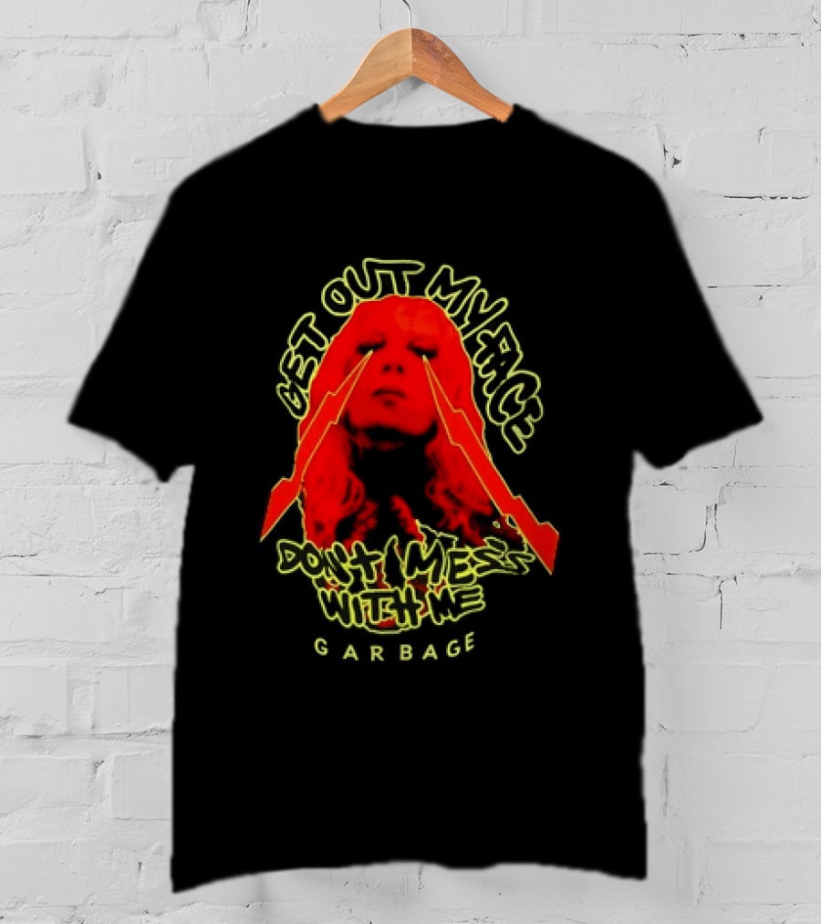 Get Out My Face Don't Mess With Me Garbage T-Shirt