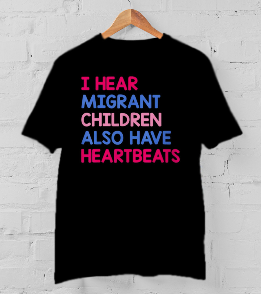 I Hear Migrant Children Also Have Heartbeats T-Shirt
