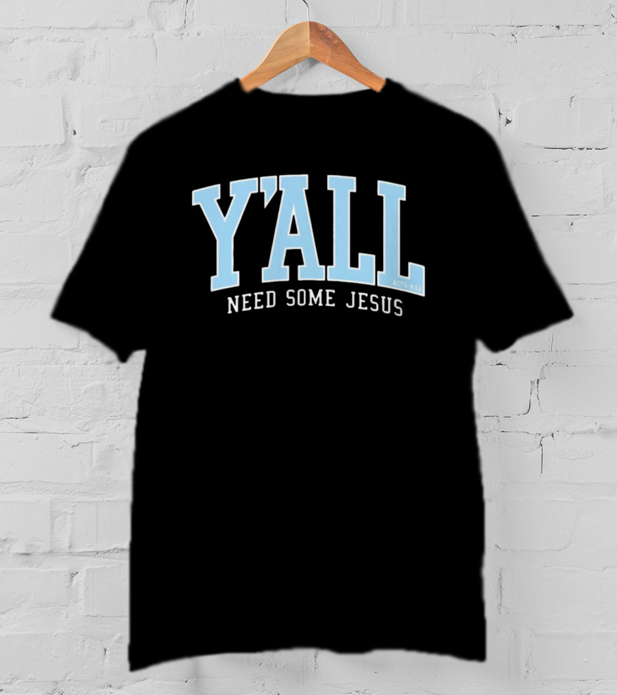 Y'All Need Some Jesus Acts 4 12 T-Shirt