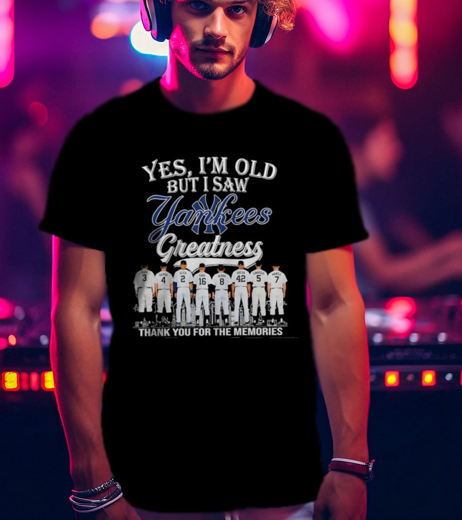 Yes I'm Old But I Saw Yankees Greatness Legends Thank You For The Memories T-Shirt