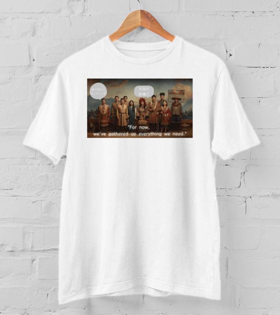 For Now We've Gathered Up Everything We Need Tribal Group T-Shirt