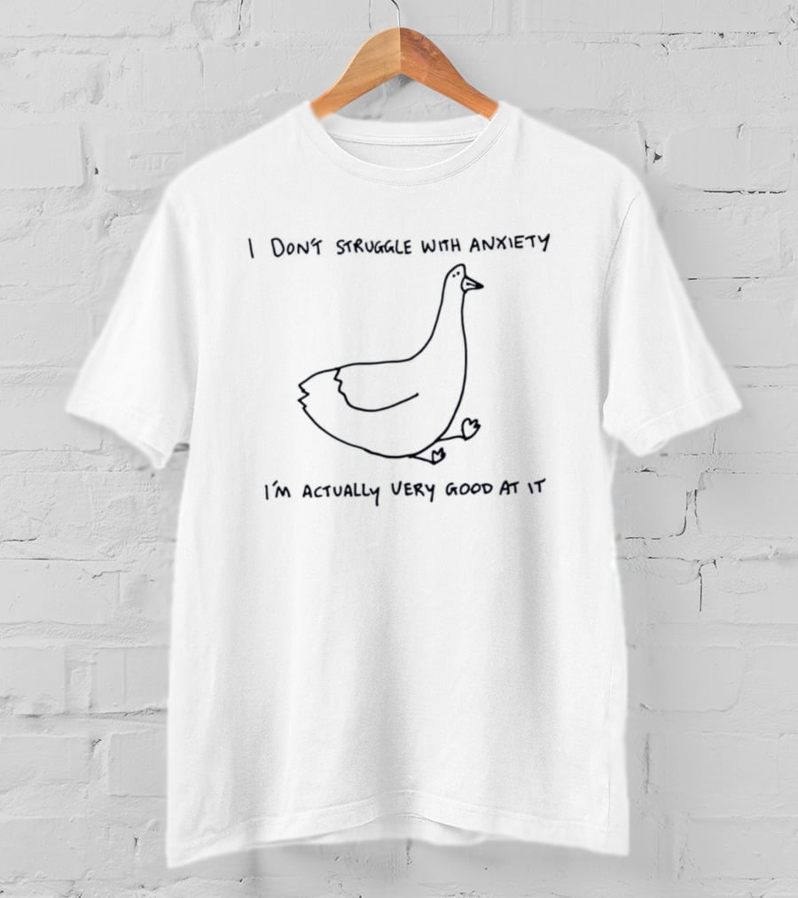 Goose I Do Not Struggle With Anxiety I'm Actually Very Good At It T-Shirt