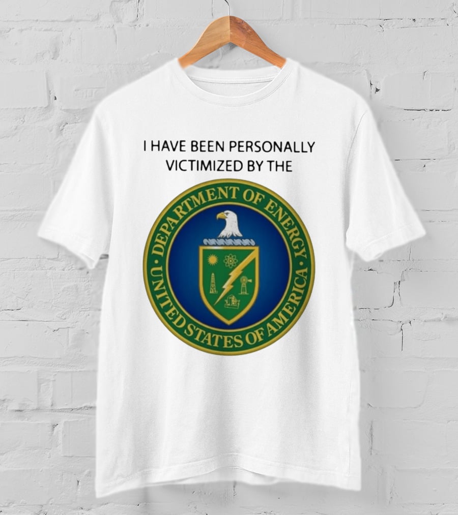 I Have Been Personally Victimized By The Department Of Energy United States Of America Eagle Seal T-Shirt
