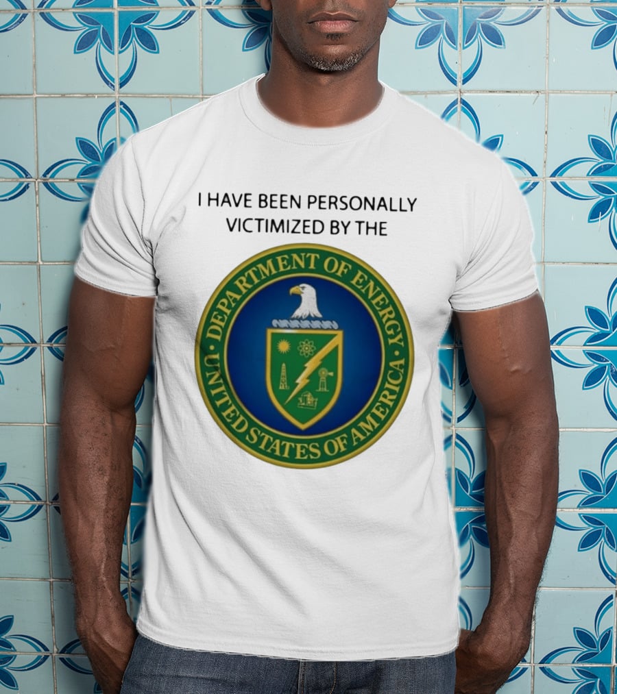 I Have Been Personally Victimized By The Department Of Energy United States Of America Eagle Seal T-Shirt