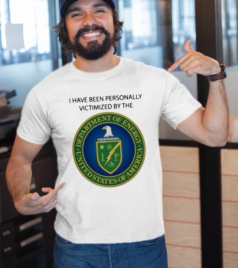 I Have Been Personally Victimized By The Department Of Energy United States Of America Eagle Seal T-Shirt