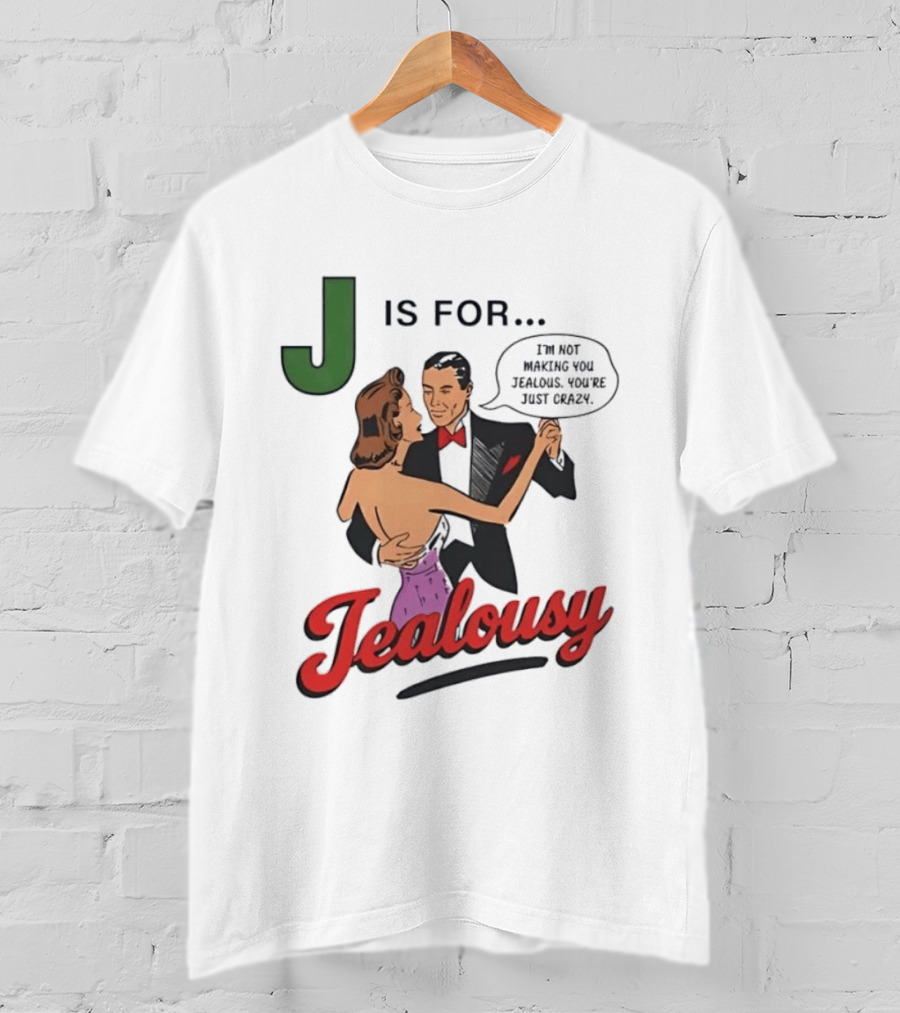 J Is For Jealousy Couple Dancing I Am Not Making You Jealous You Are Just Crazy T-Shirt