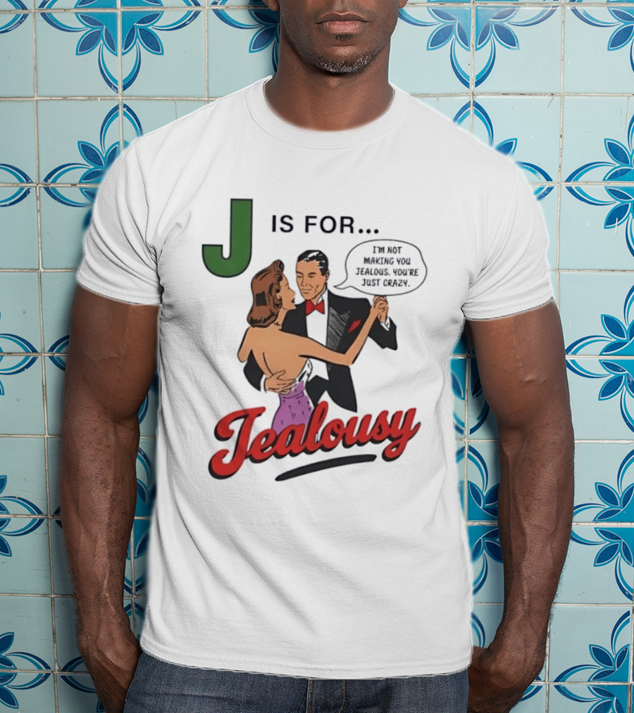 J Is For Jealousy Couple Dancing I Am Not Making You Jealous You Are Just Crazy T-Shirt