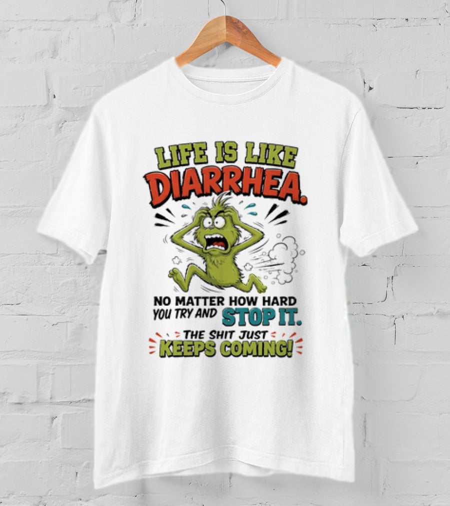 Life Is Like Diarrhea No Matter How Hard You Try Stop It Keeps Coming T-Shirt