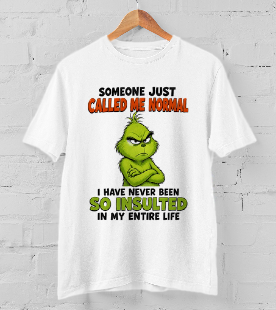 Grinch Someone Just Called Me Normal Never Been So Insulted In Entire Life T-Shirt