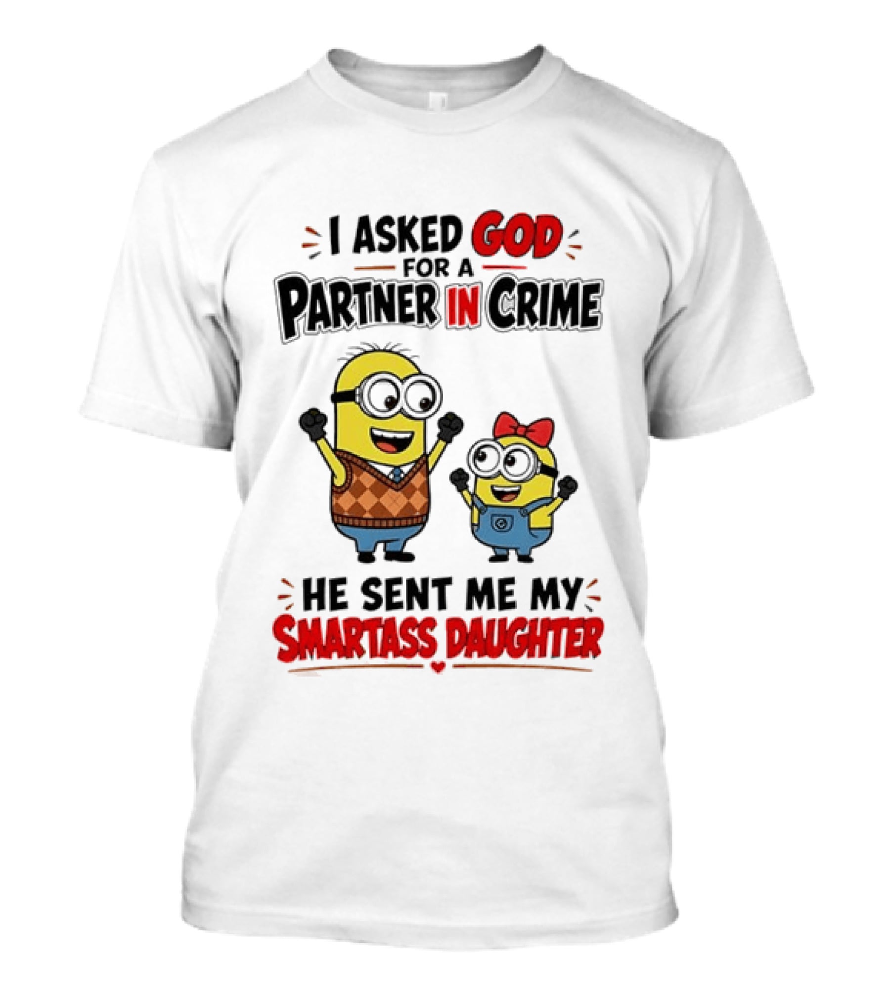 Minion I Asked God For A Partner In Crime He Sent Me My Smartass Daughter T-Shirt
