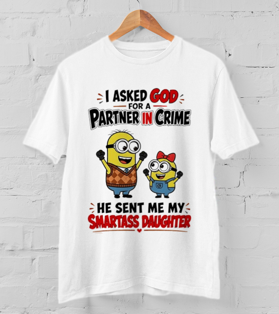 Minion I Asked God For A Partner In Crime He Sent Me My Smartass Daughter T-Shirt