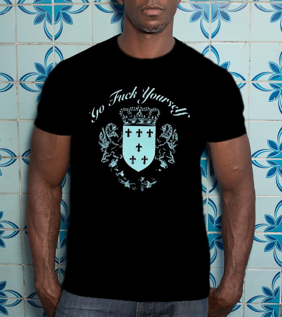 Go F**k Yourself Crest With Crown And Fleur De Lis T-Shirt