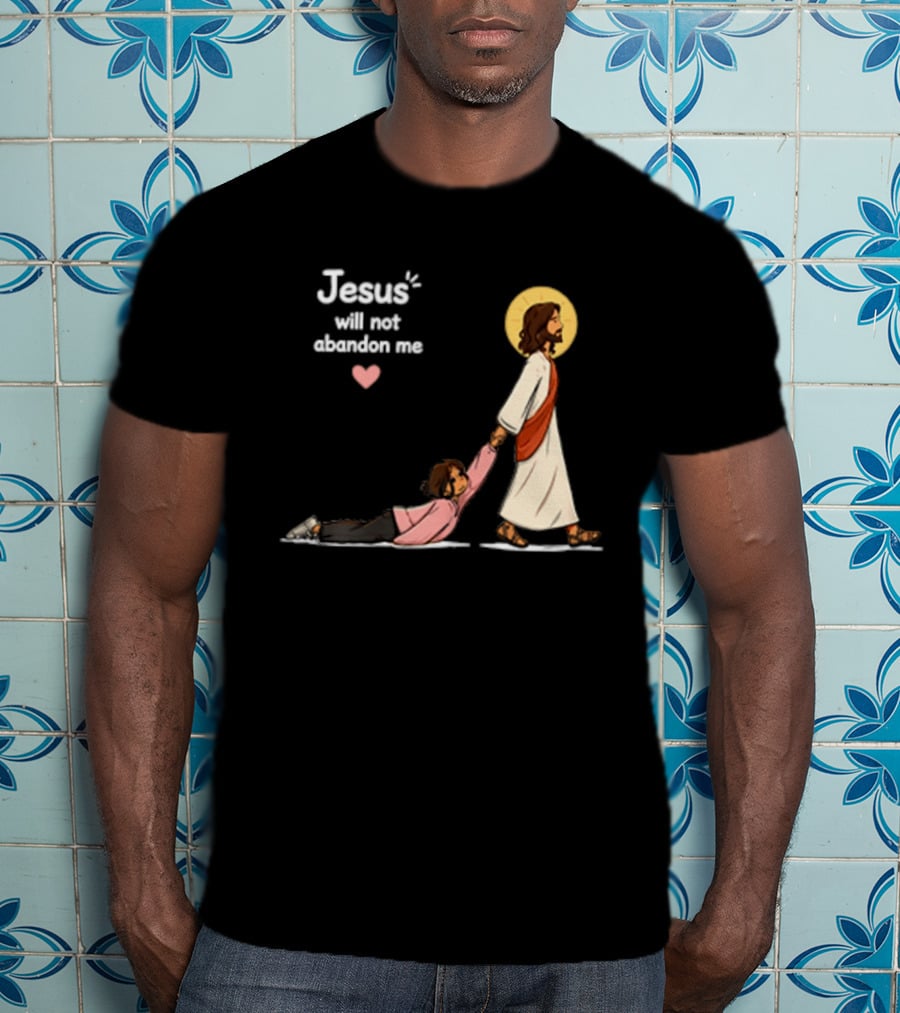 Jesus Will Not Abandon Me Christian Faith Love T-Shirt