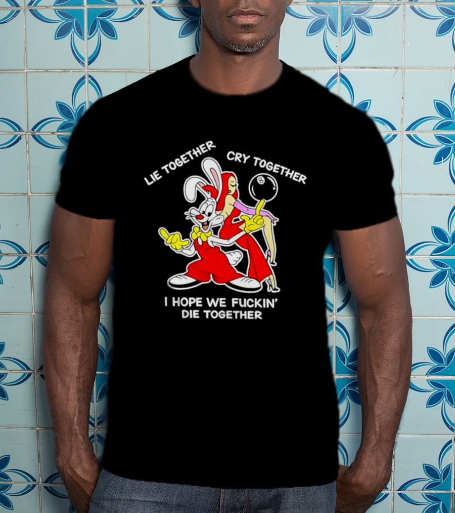 Lie Together Cry Together I Hope We Die Together Roger And Jessica Rabbit T-Shirt