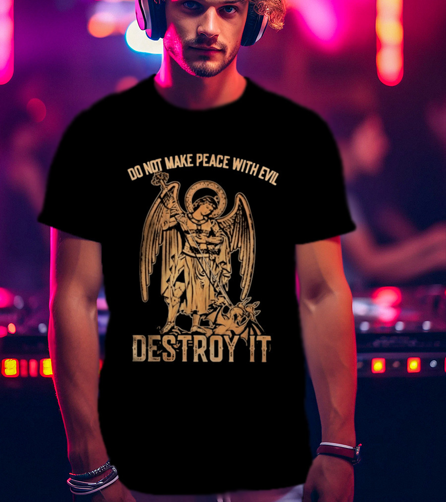 Saint Michael Archangel Do Not Make Peace With Evil Destroy It Christian Warrior Motivation T-Shirt