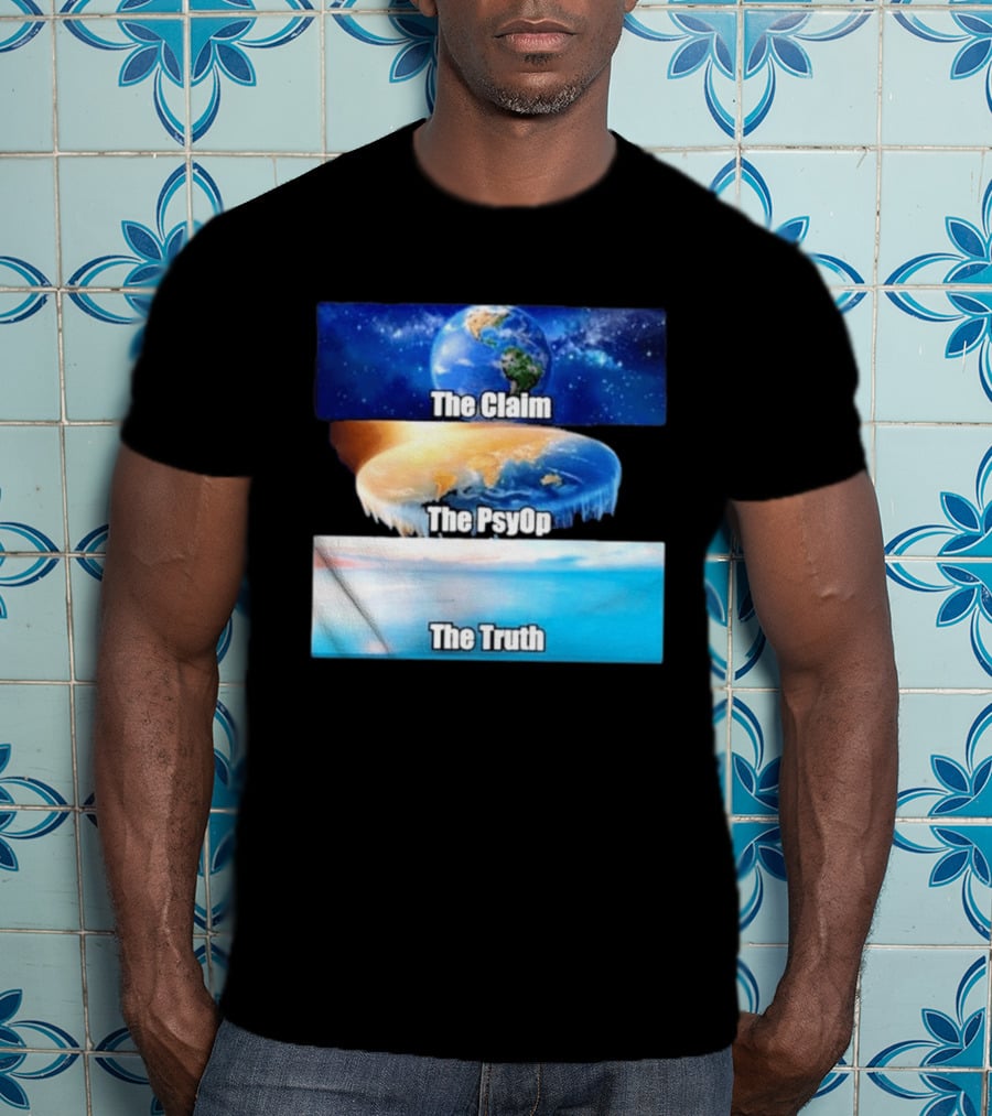 The Claim The Psyop The Truth Flat Earth Meme NASA Lies Terra Realm Firmament T-Shirt