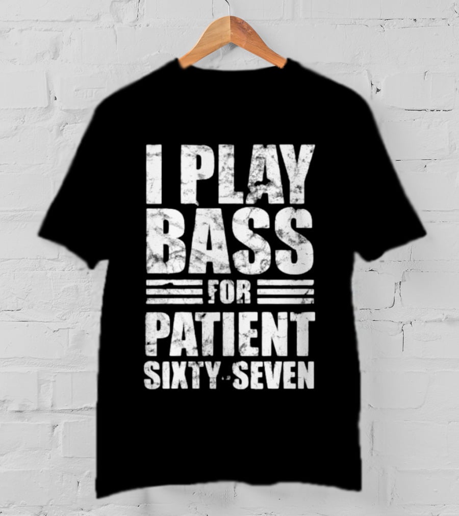 Patient Sixty Seven I Play Bass For Band Merchandise T-Shirt