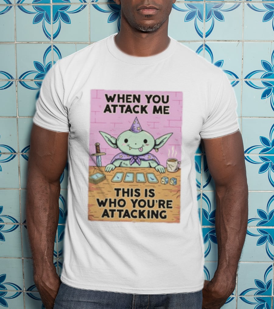 When You Attack Me This Is Who You're Attacking Cute Wizard Creature Fantasy T-Shirt